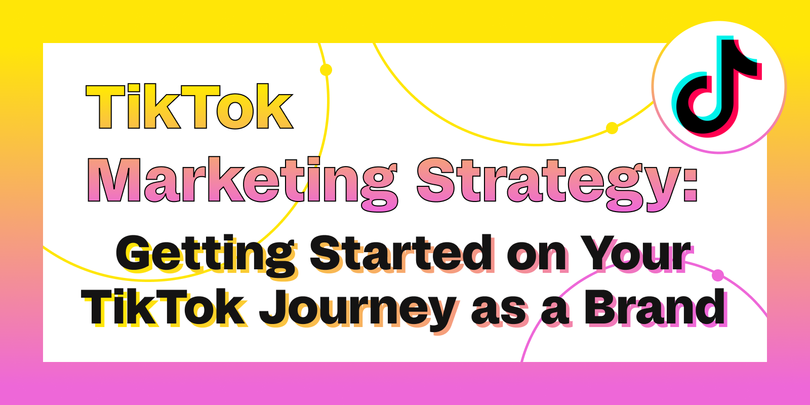 TikTok Marketing Strategy: Getting Started on Your TikTok Journey as a ...