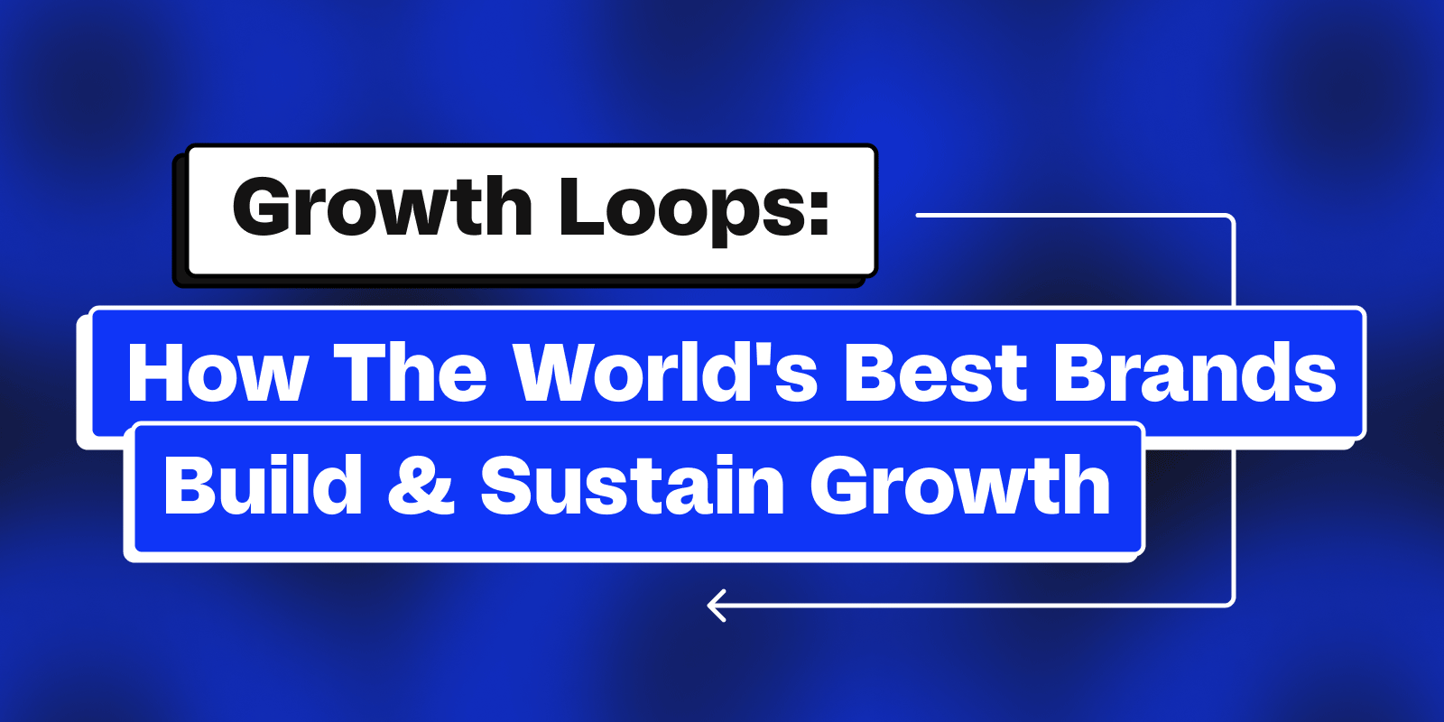 Growth Loops: How the World's Best Brands Build & Sustain Growth