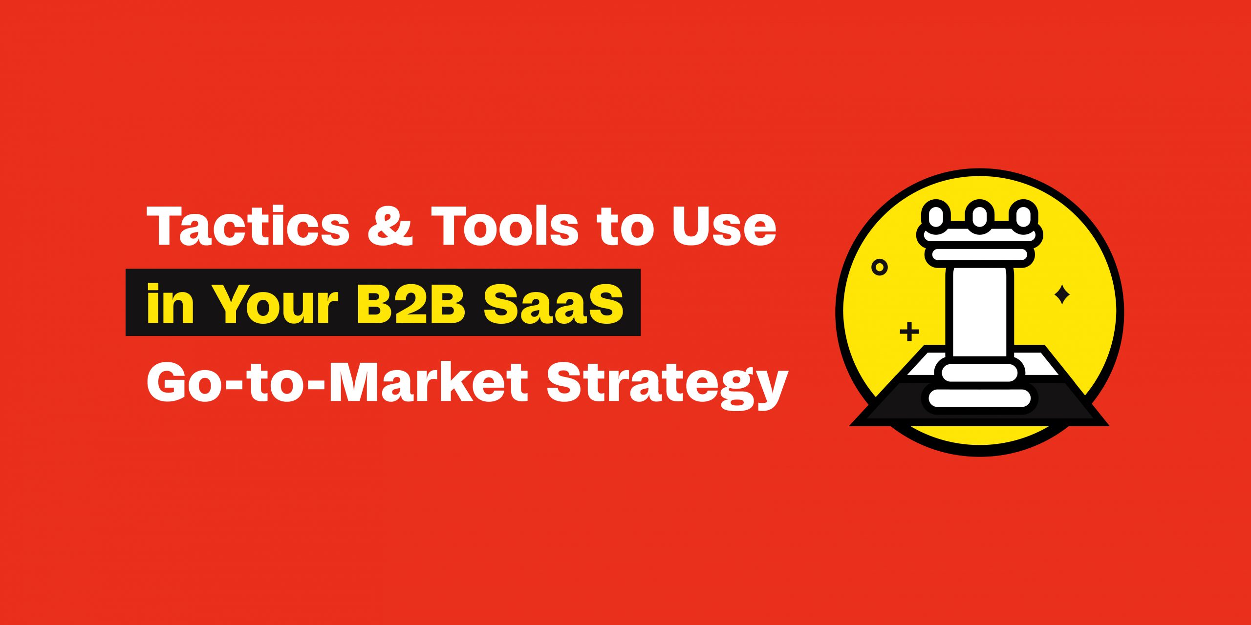 Tactics & Tools To Use In Your B2B SaaS Go-to-Market Strategy - NoGood