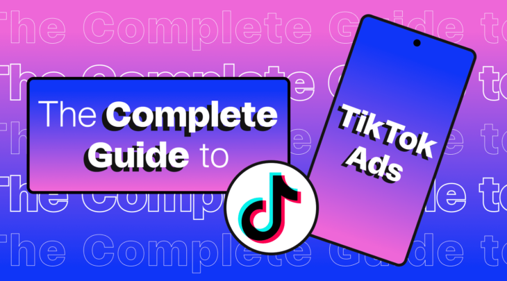 The Complete Guide to TikTok Ads