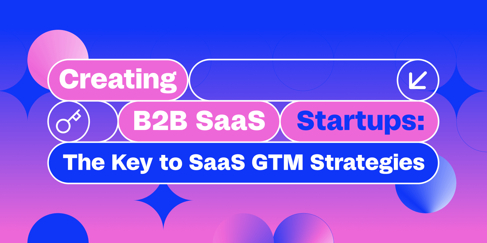 Creating B2B SaaS Startups: The Key to SaaS GTM Strategies