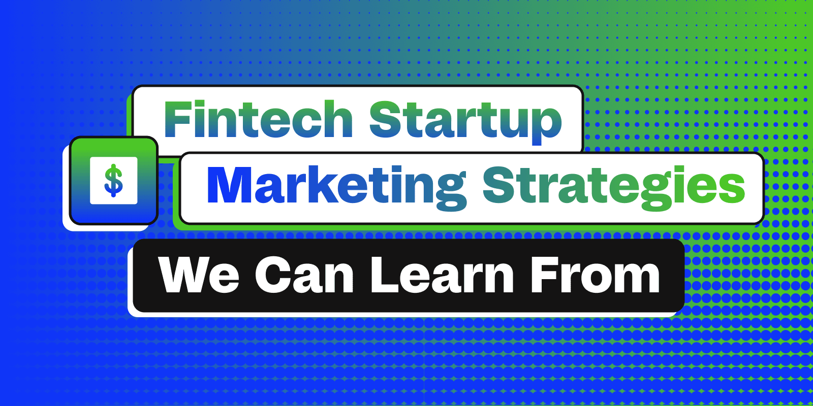 5 Fintech Marketing Startup Strategies We Can Learn From