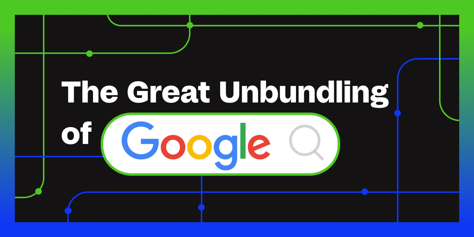 The Great Unbundling of Google