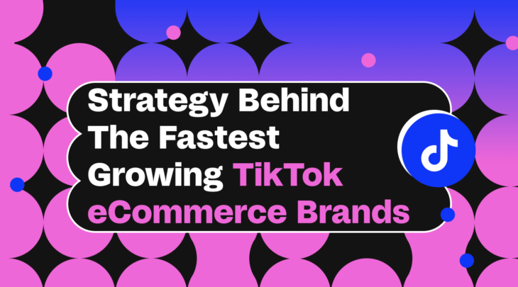 The Strategy Behind the Fastest Growing TikTok eCommerce Brands