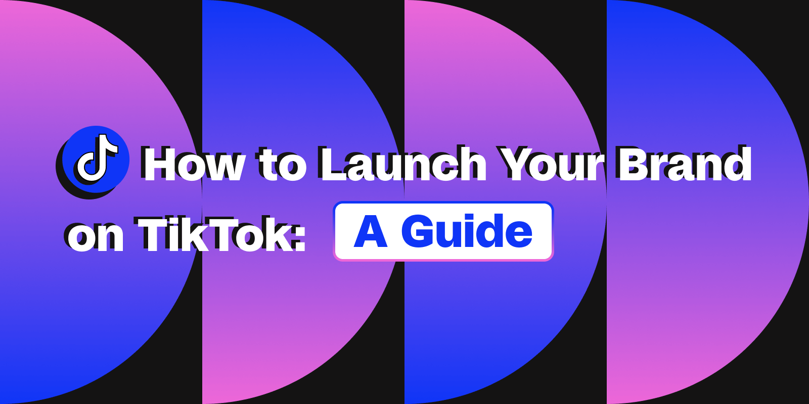 How to Launch Your Brand on TikTok: A Guide