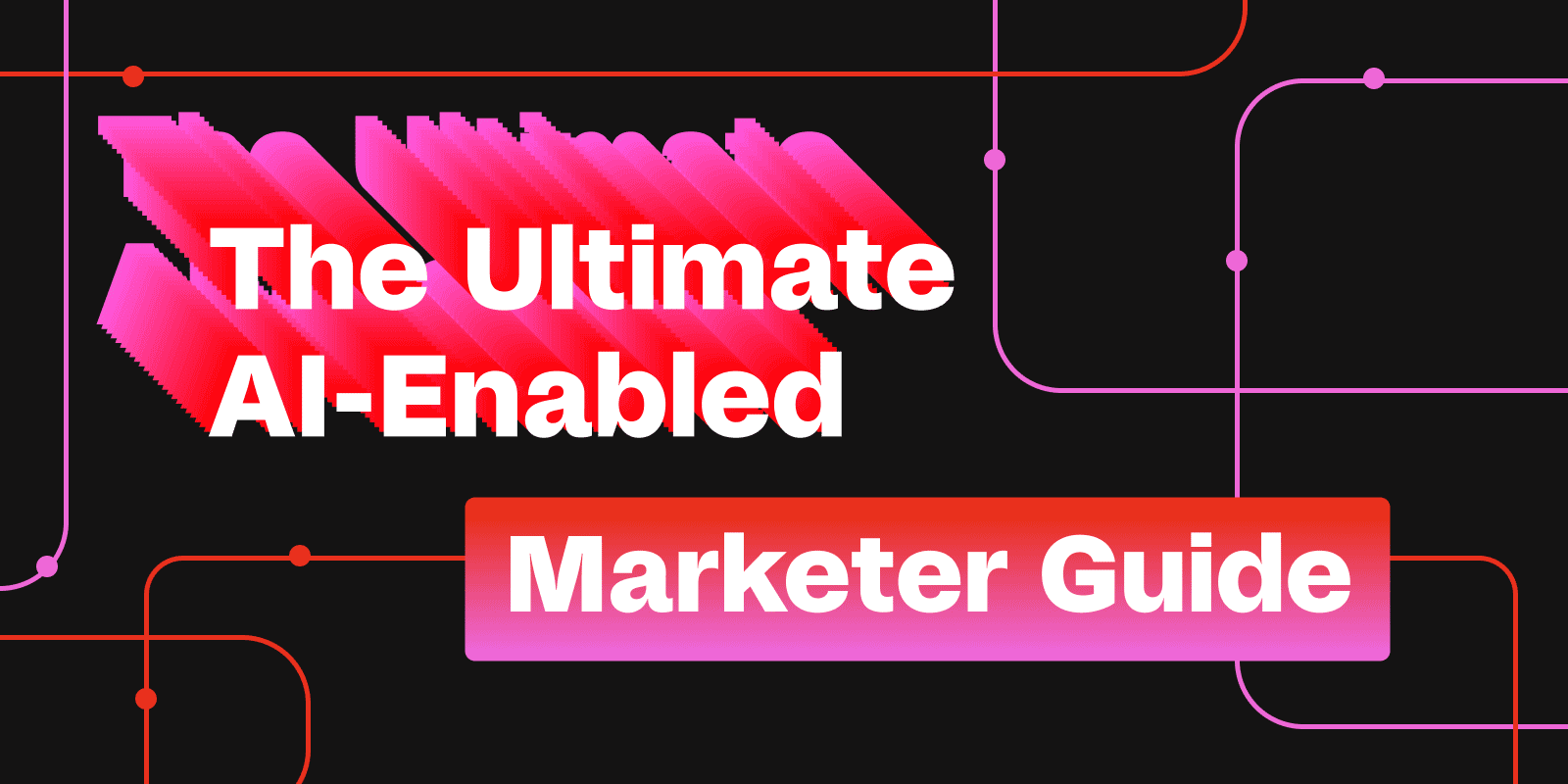The Ultimate AI-Enabled Marketer Guide
