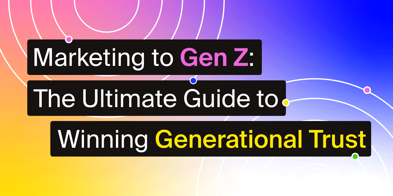 Marketing to Gen-Z: The Ultimate Guide to Winning Generational Trust