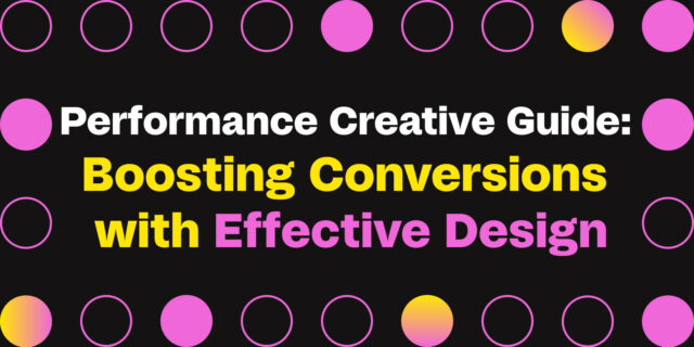 Performance Creative Guide: Boosting Conversions with Effective Design