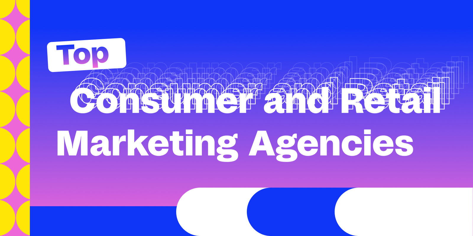 Top Consumer and Retail Marketing Agencies