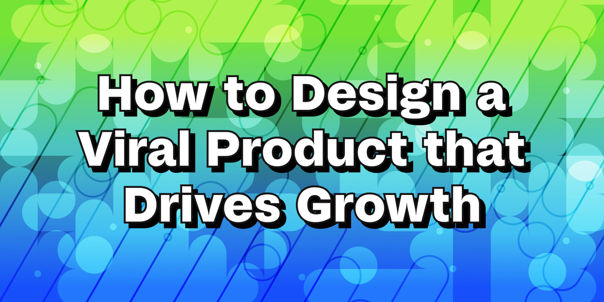 How to design a viral product that drives growth