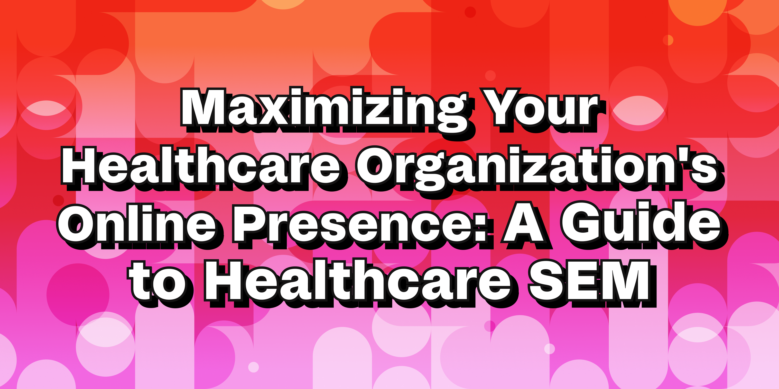 A Complete Guide To Healthcare Search Engine Marketing