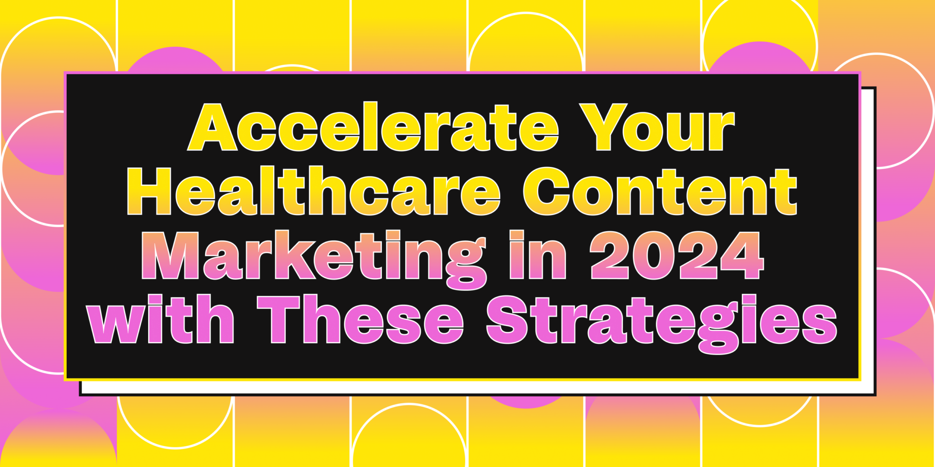 Accelerate Your Healthcare Content Marketing With These Strategies