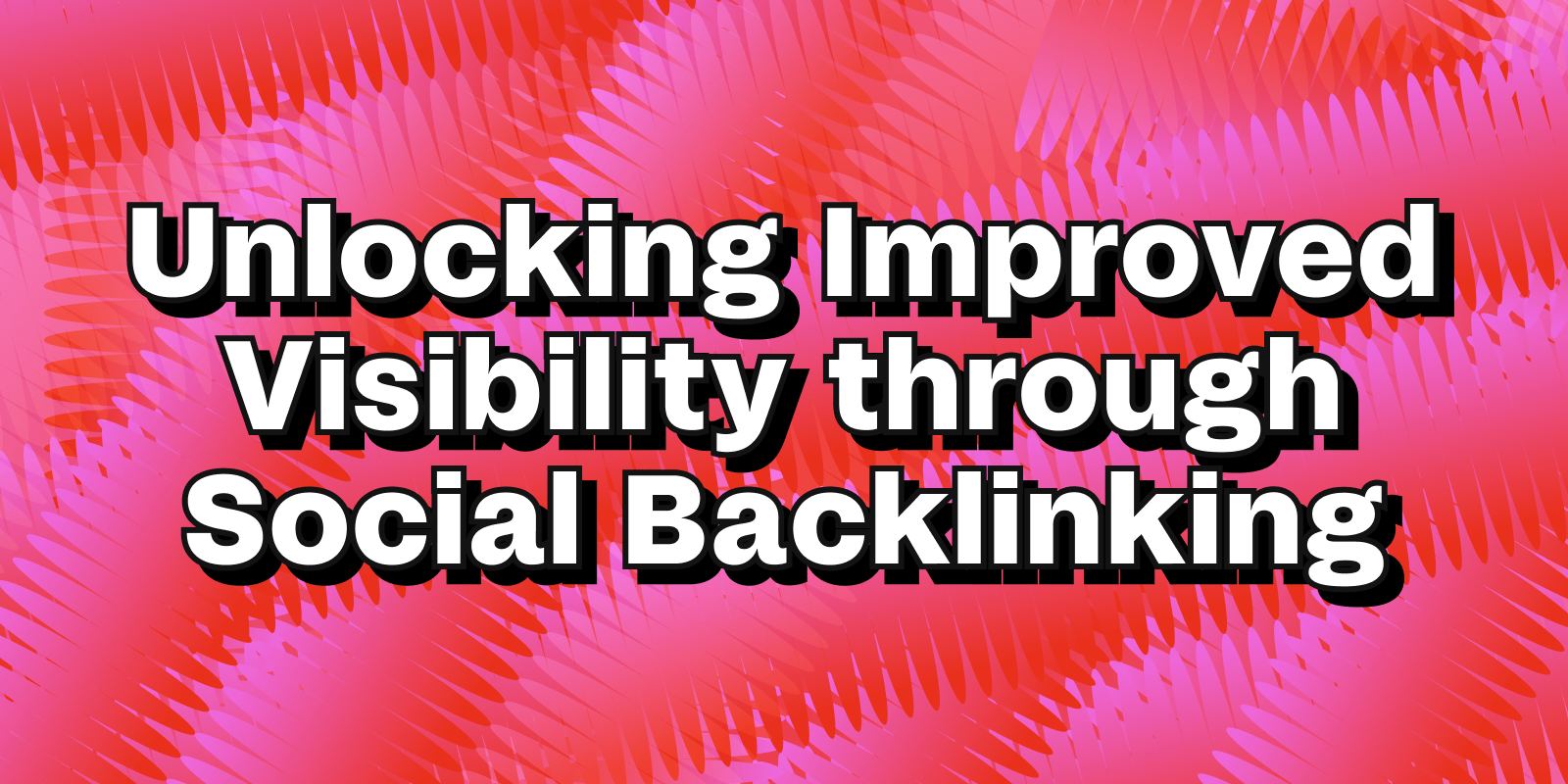 Unlocking Improved Visibility Through Social Backlinking