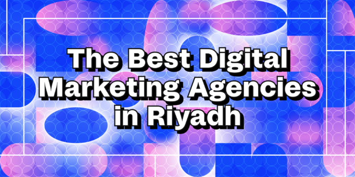 The best digital marketing agencies in Riyadh