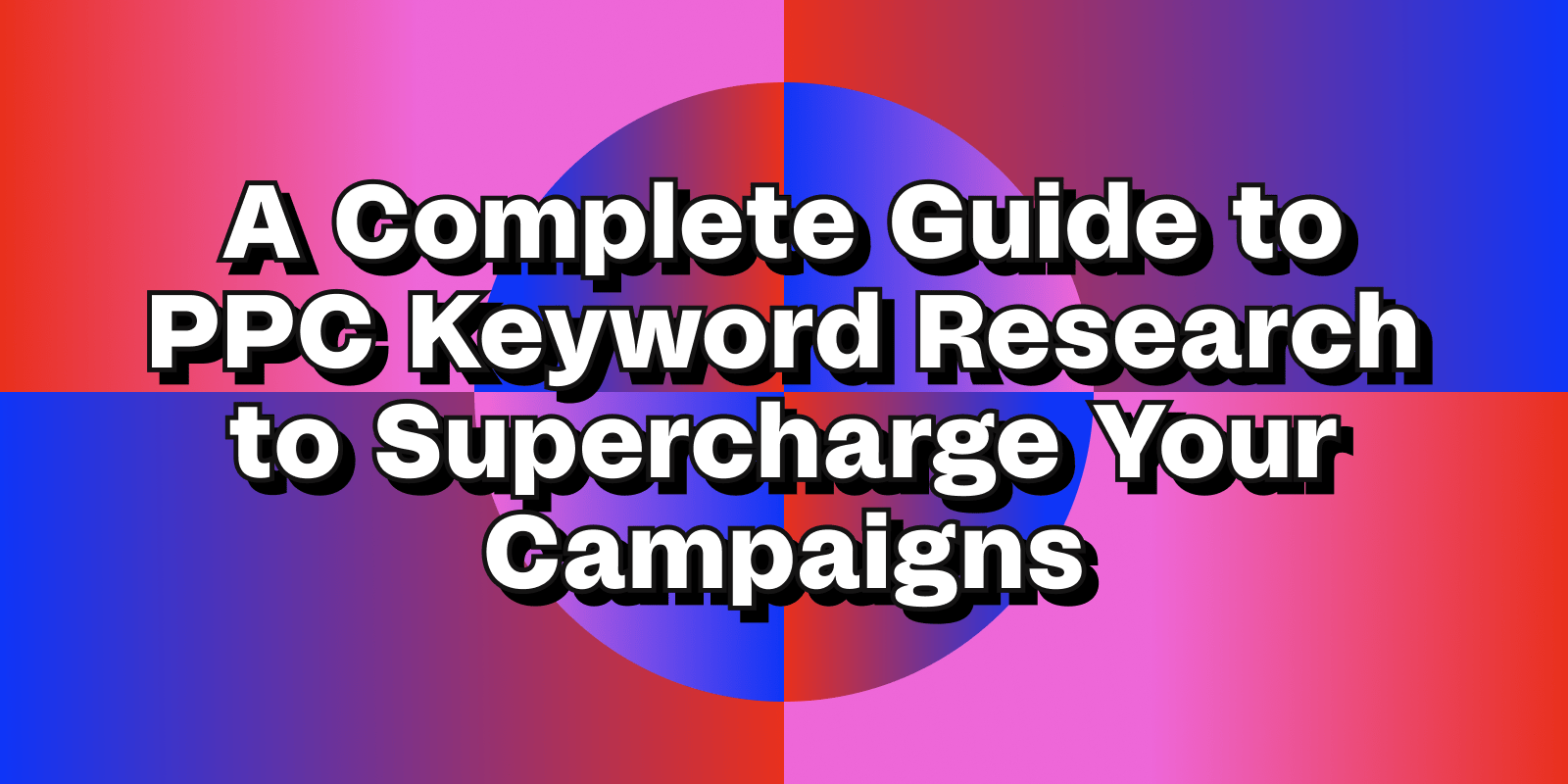 PPC keyword research: A complete guide
