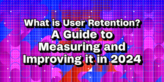 What is User Retention? A Guide to Measuring and Improving it