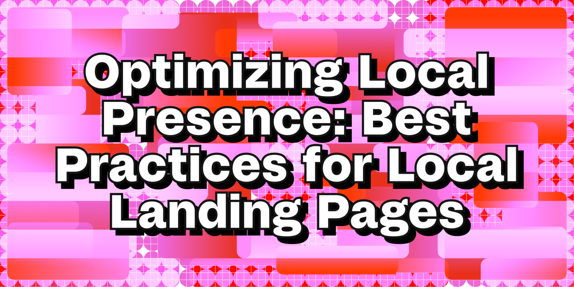Optimizing local presence: Best practices for local landing pages