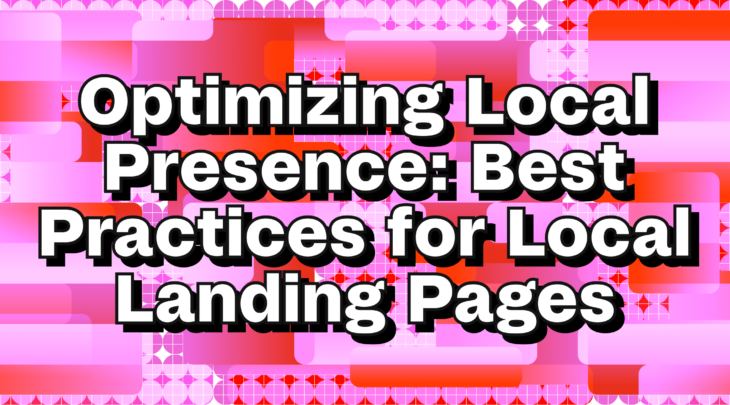Optimizing local presence: Best practices for local landing pages